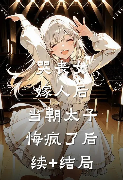 哭丧女嫁人后，当朝太子悔疯了后续+结局
