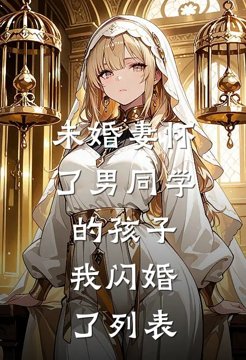 未婚妻怀了男同学的孩子，我闪婚了列表