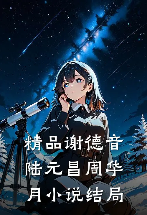 精品谢德音陆元昌周华月小说结局