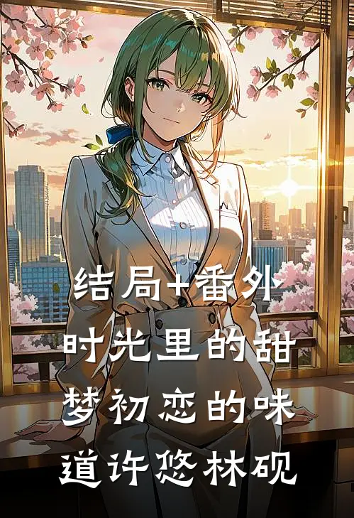 结局+番外时光里的甜梦(初恋的味道)许悠林砚