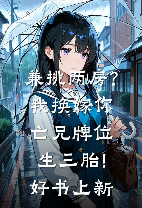 兼挑两房?我换嫁你亡兄牌位生三胎!好书上新
