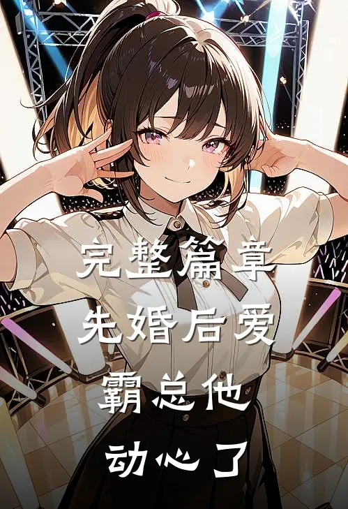 完整篇章先婚后爱，霸总他动心了