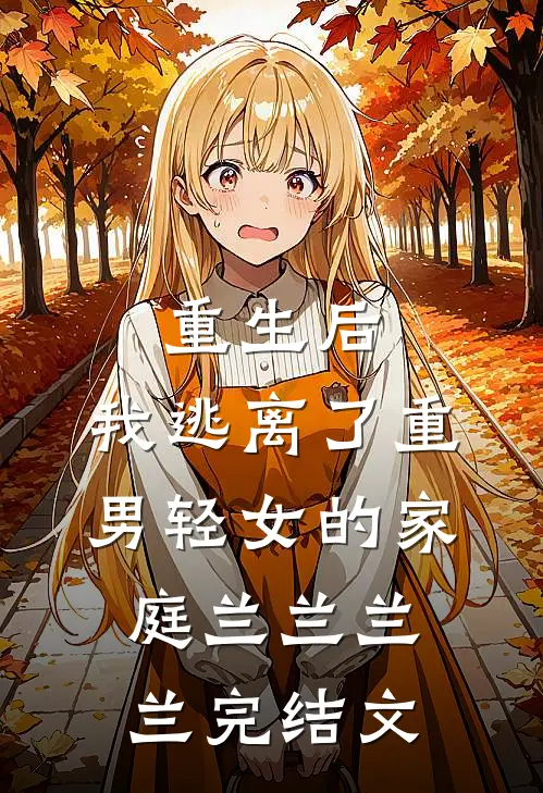 重生后：我逃离了重男轻女的家庭兰兰兰兰完结文