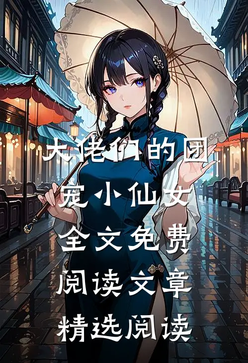 大佬们的团宠小仙女全文免费阅读文章精选阅读