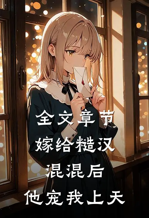全文章节嫁给糙汉混混后,他宠我上天免费阅读