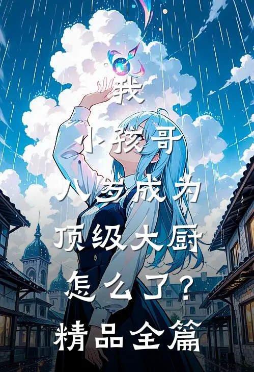 我，小孩哥，八岁成为顶级大厨怎么了？精品全篇
