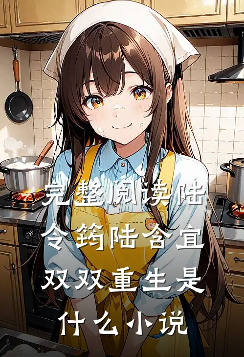 完整阅读陆令筠陆含宜双双重生是什么小说