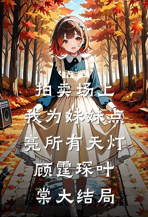 拍卖场上，我为妹妹点亮所有天灯顾霆琛叶棠大结局