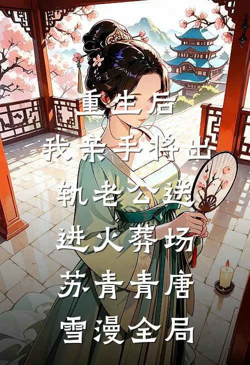 重生后，我亲手将出轨老公送进火葬场苏青青唐雪漫全局