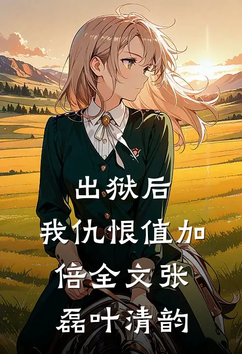 出狱后，我仇恨值加倍全文张磊叶清韵