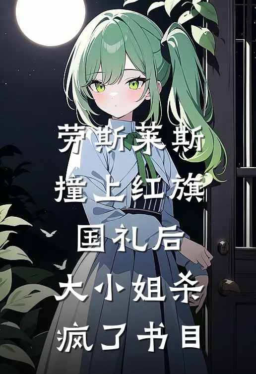 劳斯莱斯撞上红旗国礼后，大小姐杀疯了书目