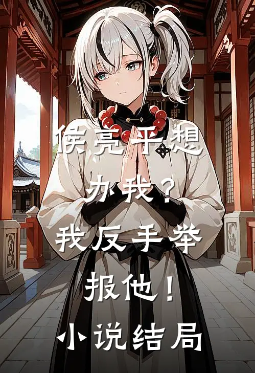 侯亮平想办我？我反手举报他！小说结局