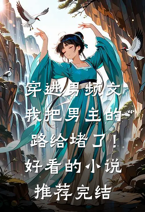 穿进男频文，我把男主的路给堵了！好看的小说推荐完结