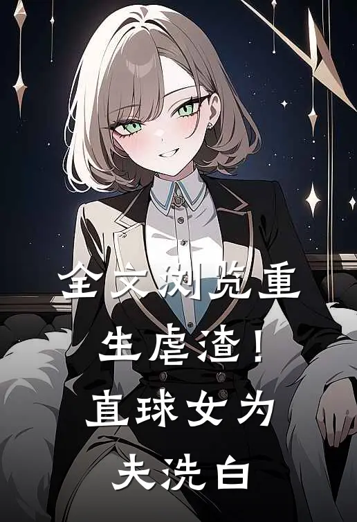 全文浏览重生虐渣！直球女为夫洗白