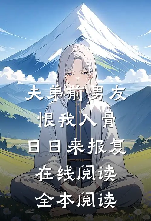 夫弟前男友恨我入骨，日日来报复在线阅读全本阅读