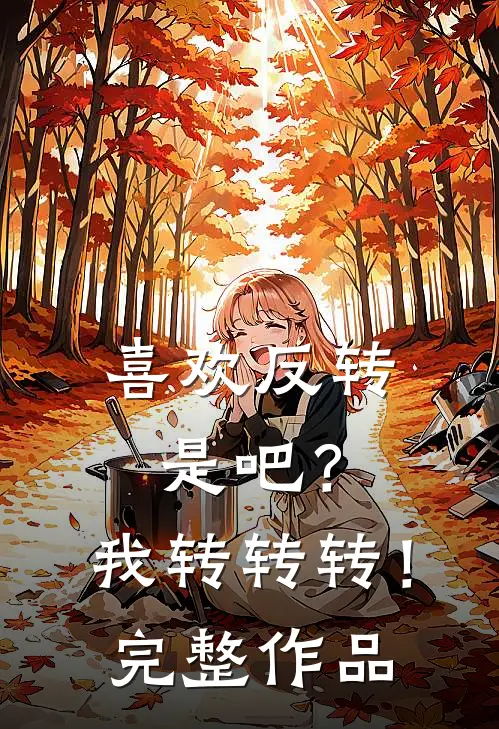 喜欢反转是吧？我转转转！完整作品