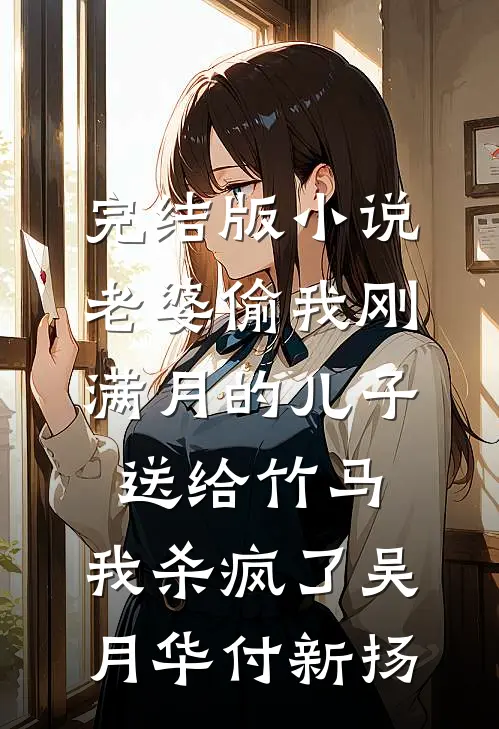完结版小说老婆偷我刚满月的儿子送给竹马，我杀疯了吴月华付新扬