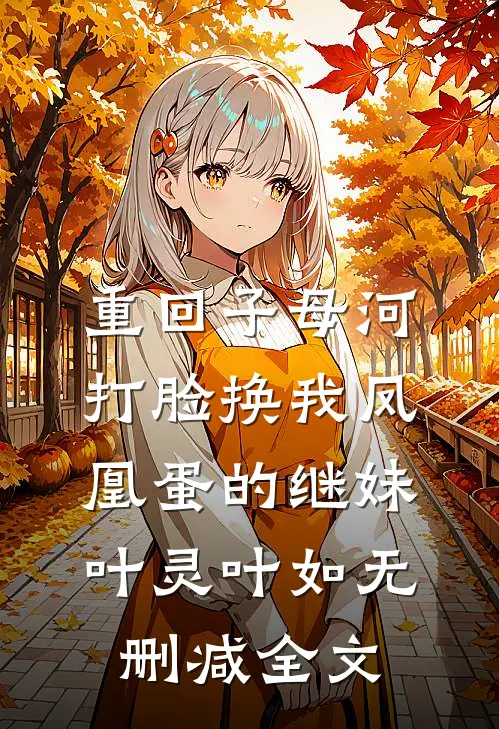 重回子母河，打脸换我凤凰蛋的继妹叶灵叶如无删减全文