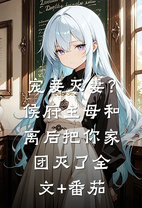 宠妾灭妻？侯府主母和离后把你家团灭了全文+番茄