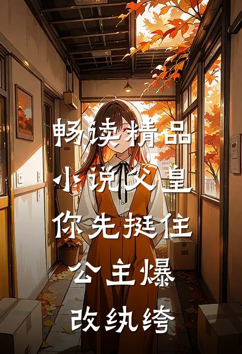 畅读精品小说父皇你先挺住，公主爆改纨绔
