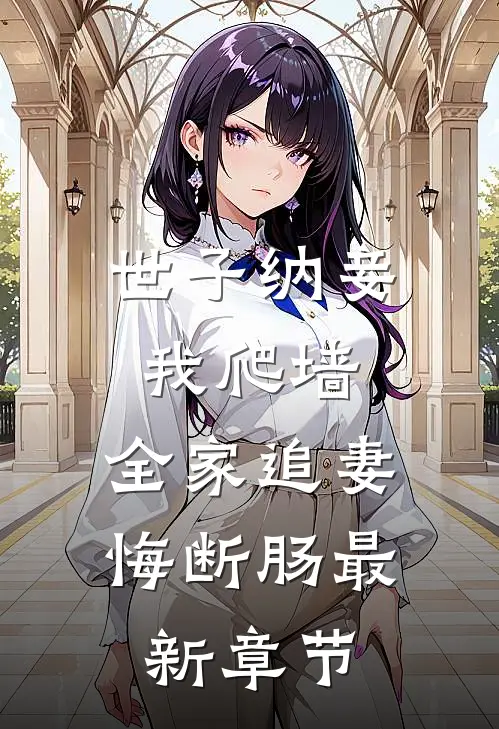 世子纳妾我爬墙，全家追妻悔断肠最新章节