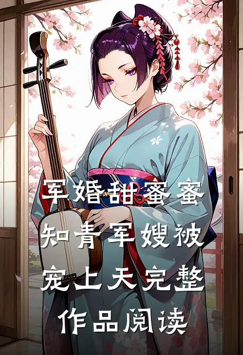 军婚甜蜜蜜：知青军嫂被宠上天完整作品阅读