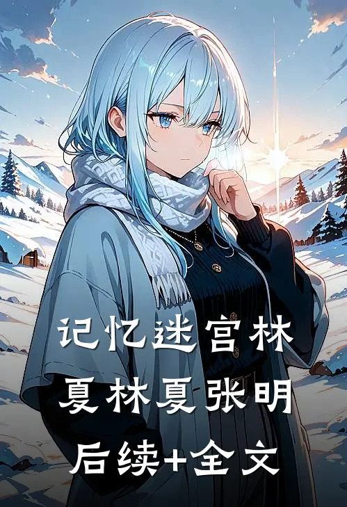 记忆迷宫·林夏林夏张明后续+全文