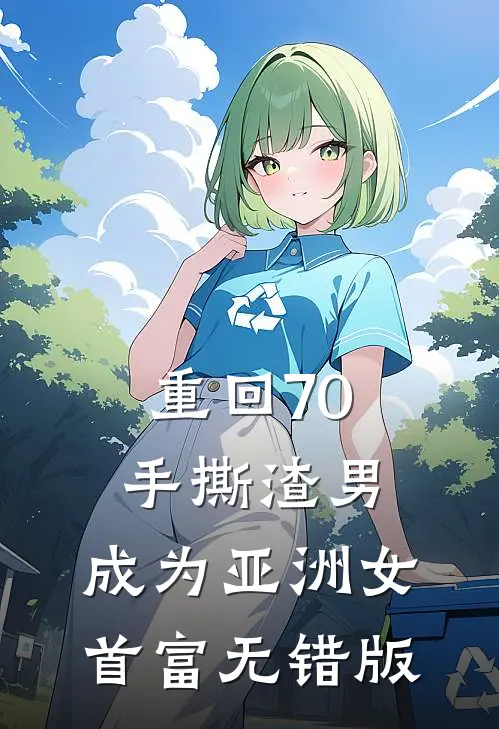 重回70手撕渣男，成为亚洲女首富无错版