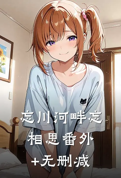 忘川河畔忘相思番外+无删减