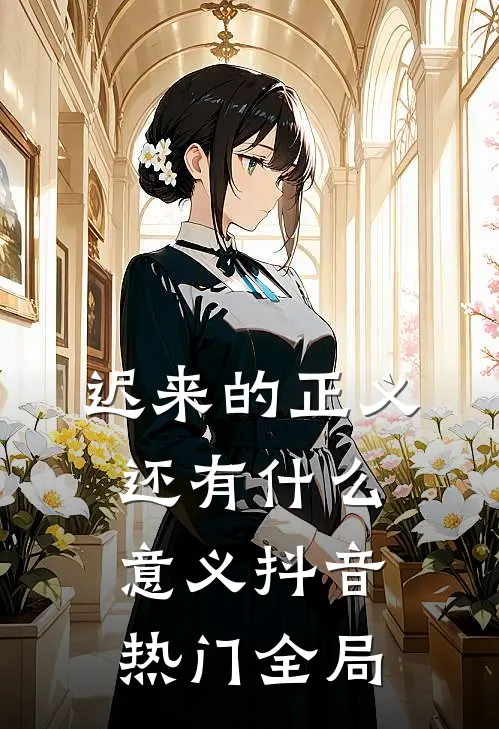 迟来的正义还有什么意义抖音热门全局