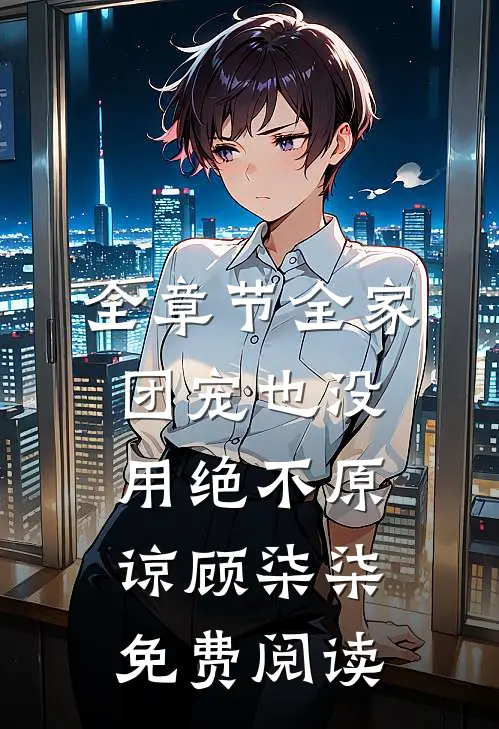 全章节全家团宠也没用绝不原谅顾柒柒免费阅读