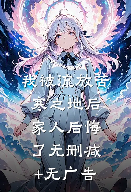 我被流放苦寒之地后，家人后悔了无删减+无广告