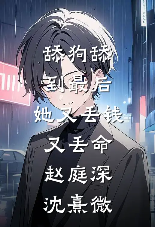 舔狗舔到最后，她又丢钱又丢命赵庭深沈熹微