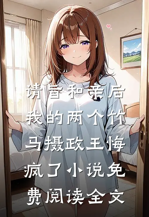 请旨和亲后，我的两个竹马摄政王悔疯了小说免费阅读全文