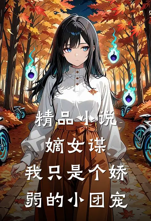 精品小说嫡女谋：我只是个娇弱的小团宠