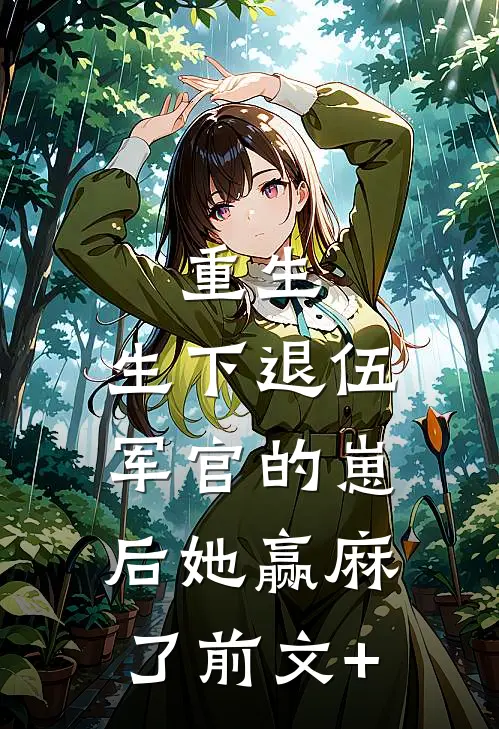 重生：生下退伍军官的崽后她赢麻了前文+