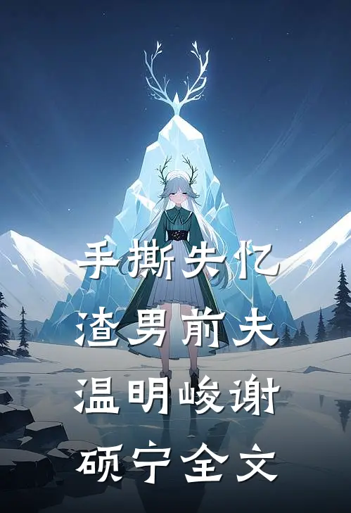 手撕失忆渣男前夫温明峻谢硕宁全文