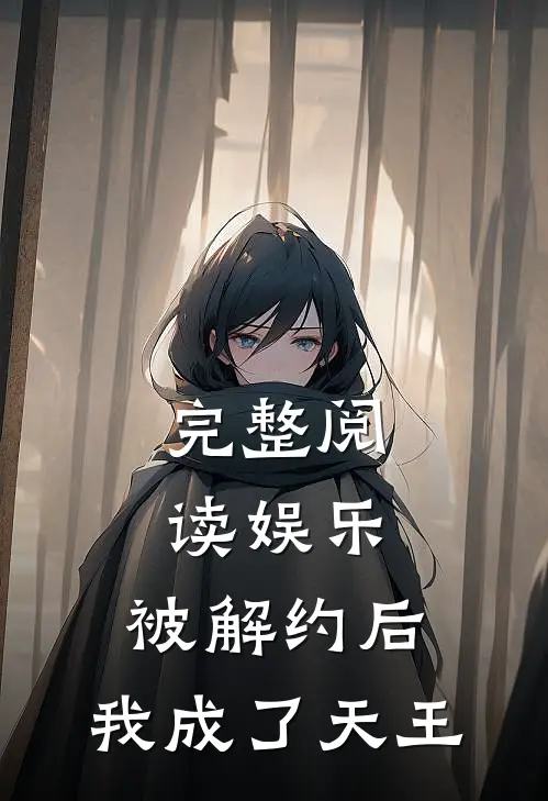 完整阅读娱乐：被解约后，我成了天王