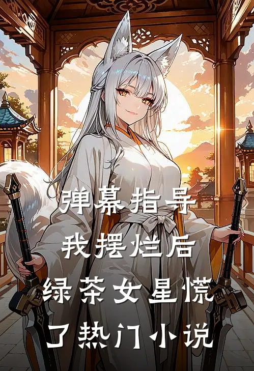 弹幕指导我摆烂后，绿茶女星慌了热门小说