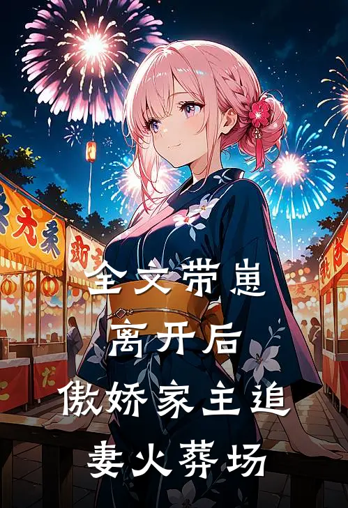 全文带崽离开后，傲娇家主追妻火葬场