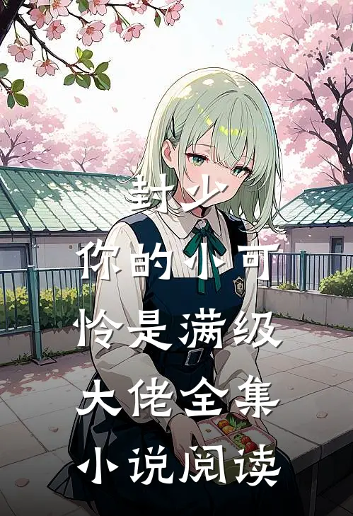 封少，你的小可怜是满级大佬全集小说阅读