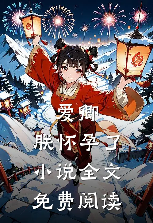 爱卿,朕怀孕了全文免费阅读无弹窗