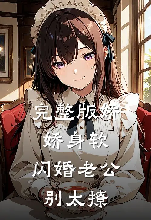 完整版娇娇身软，闪婚老公别太撩