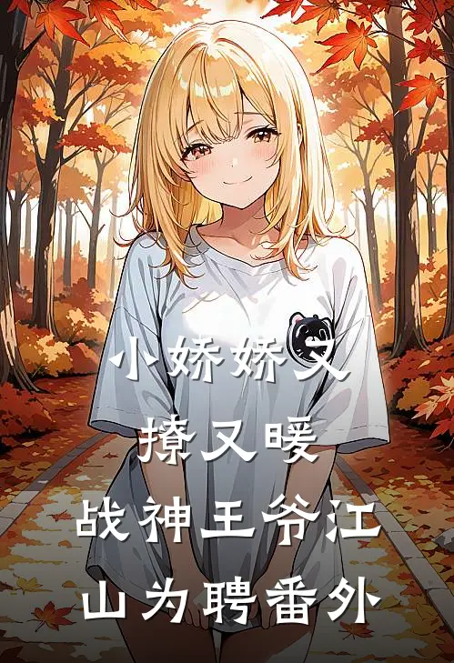小娇娇又撩又暖，战神王爷江山为聘番外