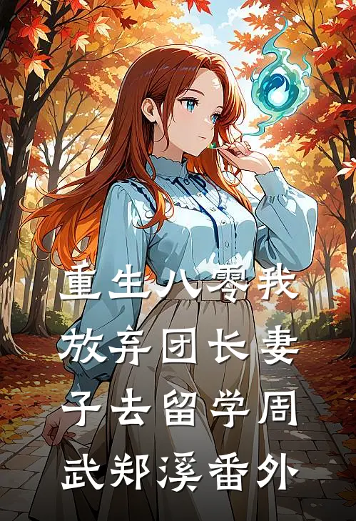 重生八零我放弃团长妻子去留学周武郑溪 番外