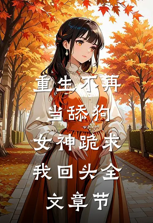 重生不再当舔狗，女神跪求我回头全文章节