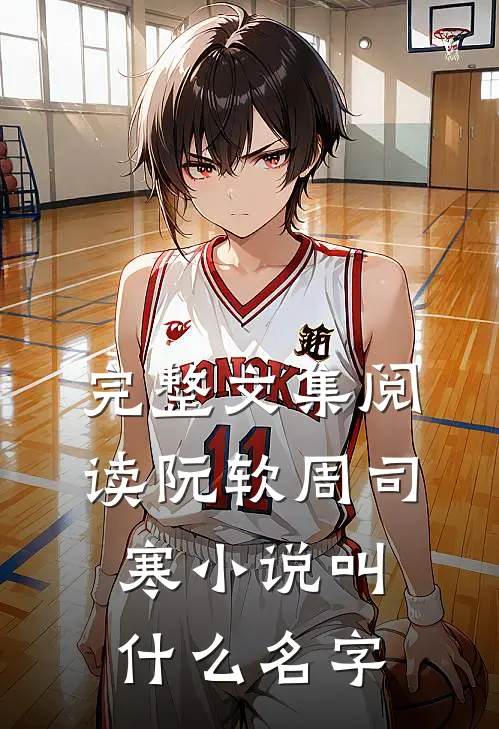 完整文集阅读阮软周司寒小说叫什么名字