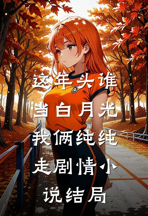 这年头谁当白月光，我俩纯纯走剧情小说结局