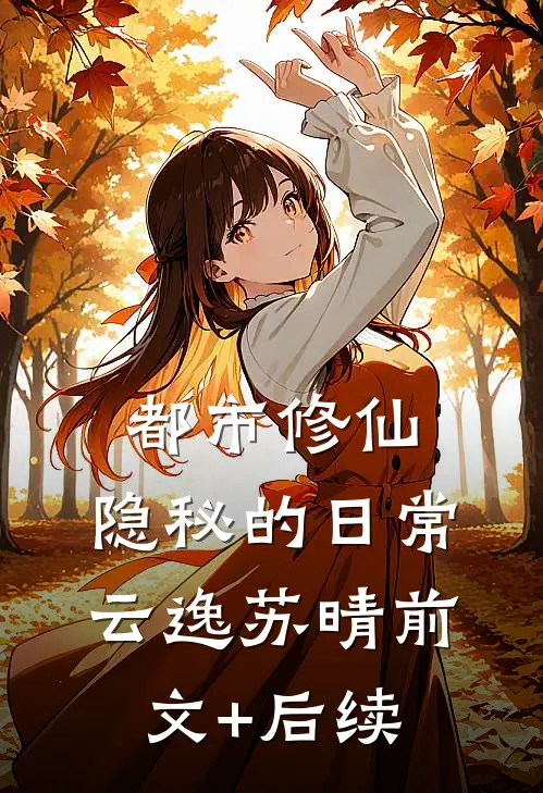 都市修仙：隐秘的日常云逸苏晴前文+后续