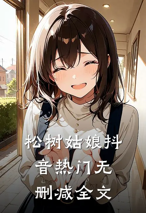 松树姑娘抖音热门无删减全文